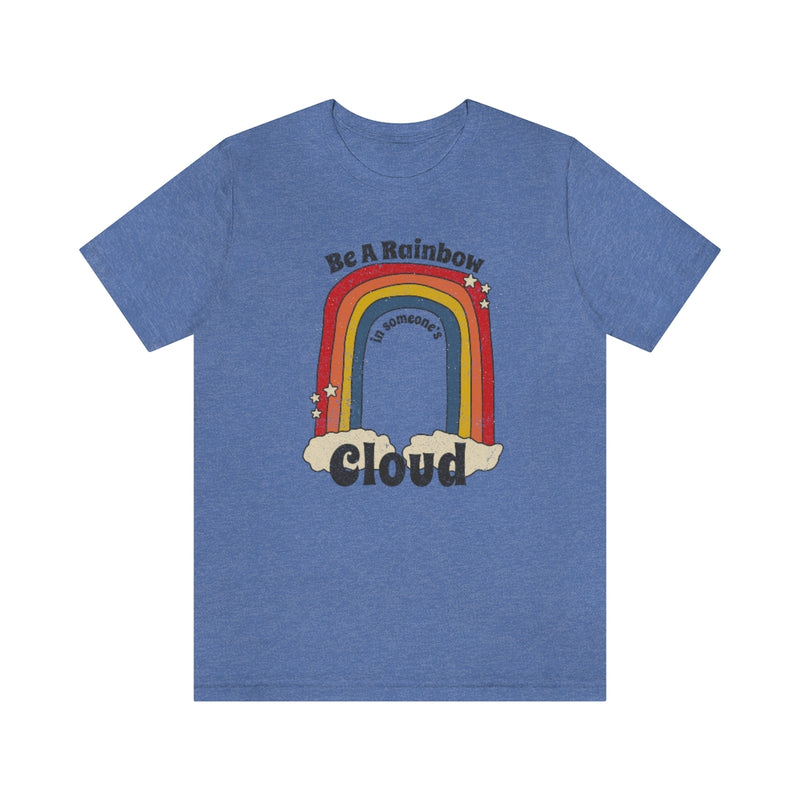 Be A Rainbow In Someone's Cloud © Unisex Jersey Short Sleeve Tee