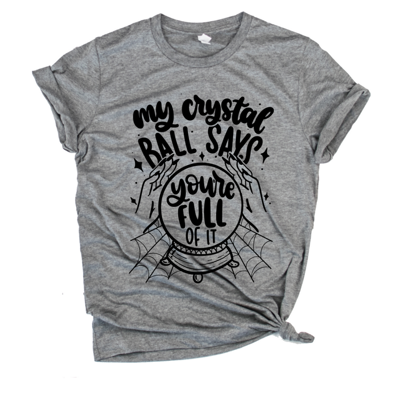 My Crystal Ball Says You're Full of It Unisex Top